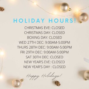 Christmas eve: CLOSED Christmas day: closed BOXING DAY: CLOSED Wed 27th dec: 9:00am-5:00pm thur 28th dec: 9:00am-5:00pm fri 29th dec: 9:00am-5:00pm sat 30th dec: CLOSED new year’s eve: CLOSED new year’s day : CLOSED 